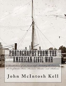 portada Photographs From The American Civil War: & Recollections of A Naval Life: Including the Cruises of the Confederate States Steamers "Sumter" and "Alaba (en Inglés)