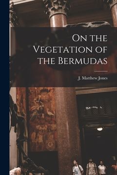 portada On the Vegetation of the Bermudas [microform] (en Inglés)