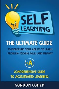 portada Self-Learning: The Ultimate Guide to Increasing Your Ability to Learn, Problem-Solving Skills and Memory + A Comprehensive Guide to A (in English)