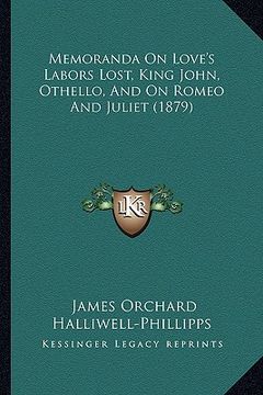portada memoranda on love's labors lost, king john, othello, and on romeo and juliet (1879) (en Inglés)