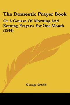 portada the domestic prayer book: or a course of morning and evening prayers, for one month (1844) (en Inglés)