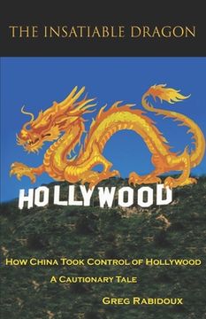 portada The Insatiable Dragon: How China Took Control of Hollywood - A Cautionary Tale (in English)