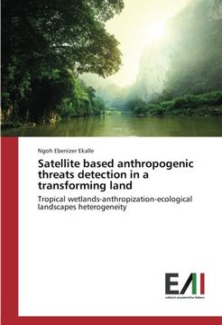 portada Satellite based anthropogenic threats detection in a transforming land: Tropical wetlands-anthropization-ecological landscapes heterogeneity