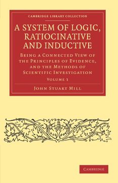 portada A System of Logic, Ratiocinative and Inductive: Being a Connected View of the Principles of Evidence, and the Methods of Scientific Investigation (Cambridge Library Collection - Philosophy) 