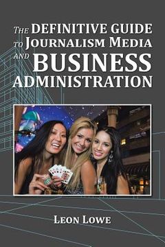 portada The Definitive Guide to Journalism Media and Business Administration (en Inglés)