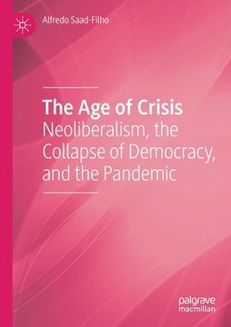 portada The Age of Crisis: Neoliberalism, the Collapse of Democracy, and the Pandemic 
