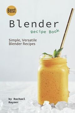 portada Best Blender Recipe Book: Simple, Versatile Blender Recipes (en Inglés)