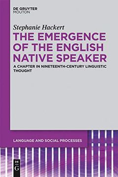 portada The Emergence of the English Native Speaker: A Chapter in Nineteenth-Century Linguistic Thought (Language and Social Processes [Lsp], 4)