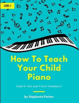 portada How To Teach Your Child Piano: Even If You Can't Play Yourself (en Inglés)