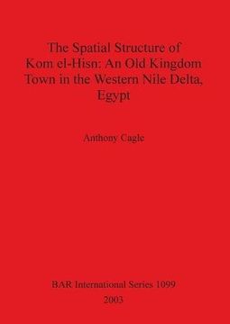portada The Spatial Structure of Kom el-Hisn: An Old Kingdom Town in the Western Nile Delta, Egypt (BAR International Series)