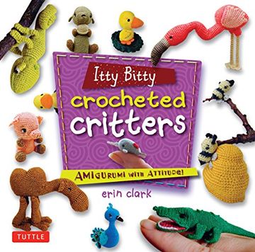 portada Itty Bitty Crocheted Critters: Amigurumi With Attitude! (en Inglés)
