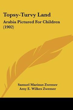 portada topsy-turvy land: arabia pictured for children (1902) (en Inglés)