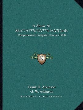 portada a show at shoa acentsacentsa a-acentsa acentscards: comprehensive, complete, concise (1918) (en Inglés)