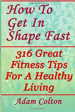 portada How To Get In Shape Fast: 316 Great Fitness Tips For A Healthy Living