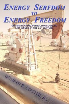 portada Energy Serfdom to Energy Freedom: Understanding Petroleum Sources and Issues in the 21st Century (en Inglés)