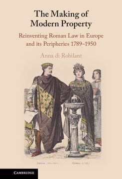 portada The Making of Modern Property: Reinventing Roman law in Europe and its Peripheries 1789–1950 (en Inglés)