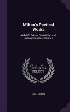 portada Milton's Poetical Works: With Life, Critical Dissertation, and Explanatory Notes, Volume 2 (en Inglés)