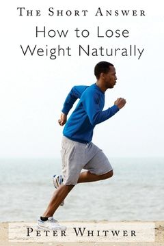 portada The Short Answer: How to Lose Weight Naturally (en Inglés)