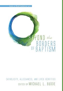 portada Beyond the Borders of Baptism: Catholicity, Allegiances, and Lived Identities (Studies in World Catholicism)