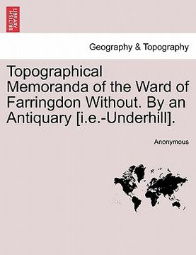 portada topographical memoranda of the ward of farringdon without. by an antiquary [i.e.-underhill]. (en Inglés)