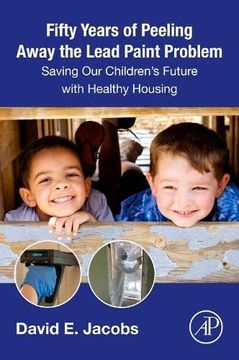portada Fifty Years of Peeling Away the Lead Paint Problem: Saving our Children'S Future With Healthy Housing (en Inglés)