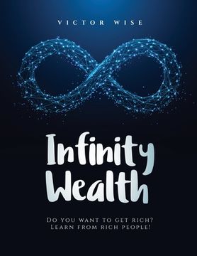 portada Infinity Wealth: Do you want to get rich? Learn from rich people! (en Inglés)