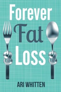 portada Forever Fat Loss: Escape the Low Calorie and Low Carb Diet Traps and Achieve Effortless and Permanent Fat Loss by Working with Your Biology Instead of Against It
