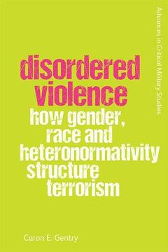 portada Disordered Violence: How Gender, Race and Heteronormativity Structure Terrorism (Advances in Critical Military Studies) (en Inglés)