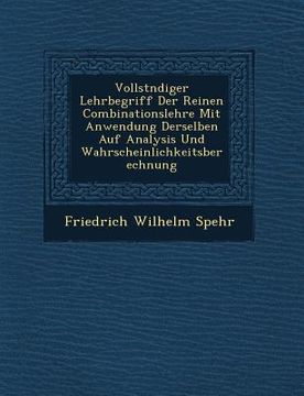 portada Vollst�ndiger Lehrbegriff Der Reinen Combinationslehre Mit Anwendung Derselben Auf Analysis Und Wahrscheinlichkeitsberechnung (in German)