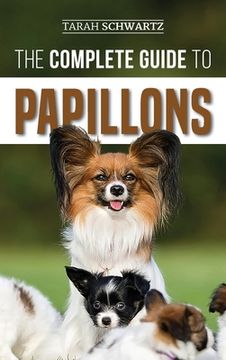 portada The Complete Guide to Papillons: Choosing, Feeding, Training, Exercising, and Loving your new Papillon Dog (en Inglés)