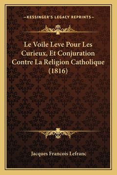 portada Le Voile Leve Pour Les Curieux, Et Conjuration Contre La Religion Catholique (1816) (en Francés)