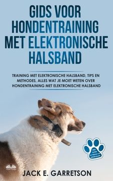 portada Gids Voor Hondentraining Met Elektronische Halsband: Training Met Elektronische Halsband, Tips En Methodes, Alles Wat Je Moet Weten Over Hondentrainin