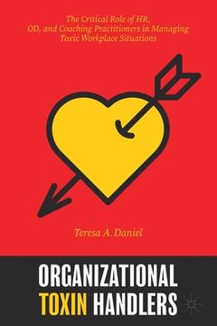 portada Organizational Toxin Handlers: The Critical Role of Hr, Od, and Coaching Practitioners in Managing Toxic Workplace Situations (en Inglés)