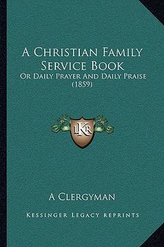 portada a christian family service book: or daily prayer and daily praise (1859) (en Inglés)