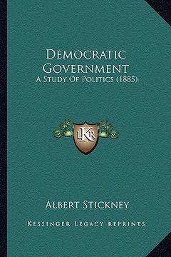 portada democratic government: a study of politics (1885) (in English)