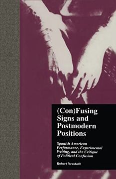 portada (Con)Fusing Signs and Postmodern Positions: Spanish American Performance, Experimental Writing, and the Critique of Political Confusion (en Inglés)