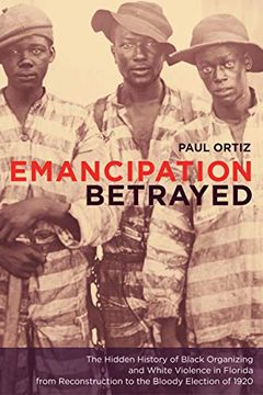 portada Emancipation Betrayed: The Hidden History of Black Organizing and White Violence in Florida From Reconstruction to the Bloody Election of 1920 