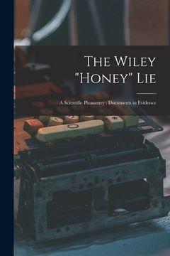 portada The Wiley "honey" Lie: a Scientific Pleasantry: Documents in Evidence (en Inglés)
