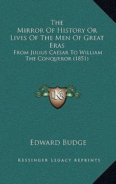 portada the mirror of history or lives of the men of great eras: from julius caesar to william the conqueror (1851) (en Inglés)