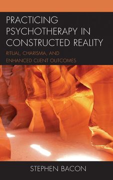 portada Practicing Psychotherapy in Constructed Reality: Ritual, Charisma, and Enhanced Client Outcomes (en Inglés)