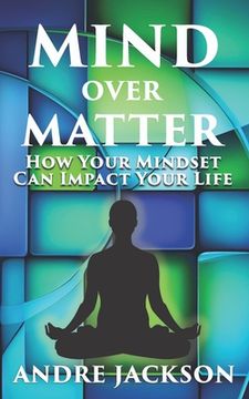 portada Mind Over Matter: How Your Mindset Can Impact Your Life (en Inglés)