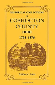 portada Historical Collections of Coshocton County, Ohio A complete panorama of the county, from the time of the earliest known occupants of the territory unto the present time, 1764-1876 (Heritage Classic)