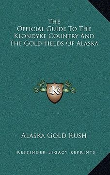 portada the official guide to the klondyke country and the gold fields of alaska (en Inglés)