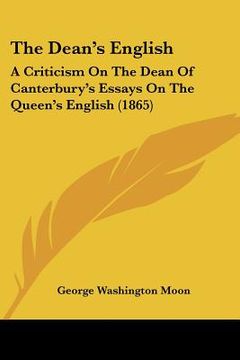 portada the dean's english: a criticism on the dean of canterbury's essays on the queen's english (1865) (in English)