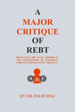 portada A Major Critique of REBT: Revealing the many errors in the foundations of Rational Emotive Behaviour Therapy