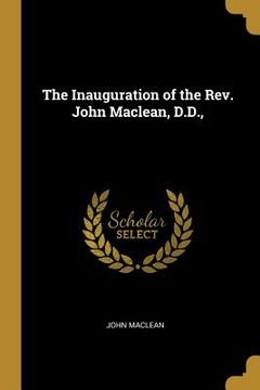 portada The Inauguration of the Rev. John Maclean, D.D.,