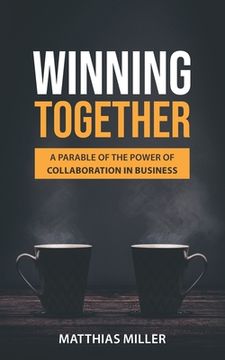 portada Winning Together: A Parable of The Power of Collaboration in Business