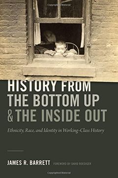 portada History from the Bottom Up and the Inside Out: Ethnicity, Race, and Identity in Working-Class History