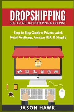 portada Dropshipping: Six-Figure Dropshipping Blueprint: Step by Step Guide to Private Label, Retail Arbitrage, Amazon FBA, Shopify
