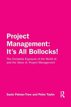 portada Project Management: It's all Bollocks! The Complete Exposure of the World of, and the Value of, Project Management (en Inglés)